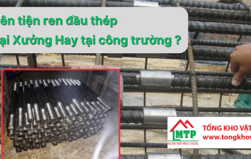 Nên tiện ren đầu thép tại xưởng hay tại công trường?
